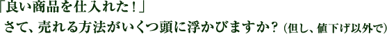 「一つの商品を見た時、売れる方法がいくつ頭に浮かびますか？（但し、値下げ以外で）」